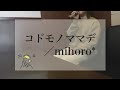 コドモノママデ / mihoro*( キー±0 )