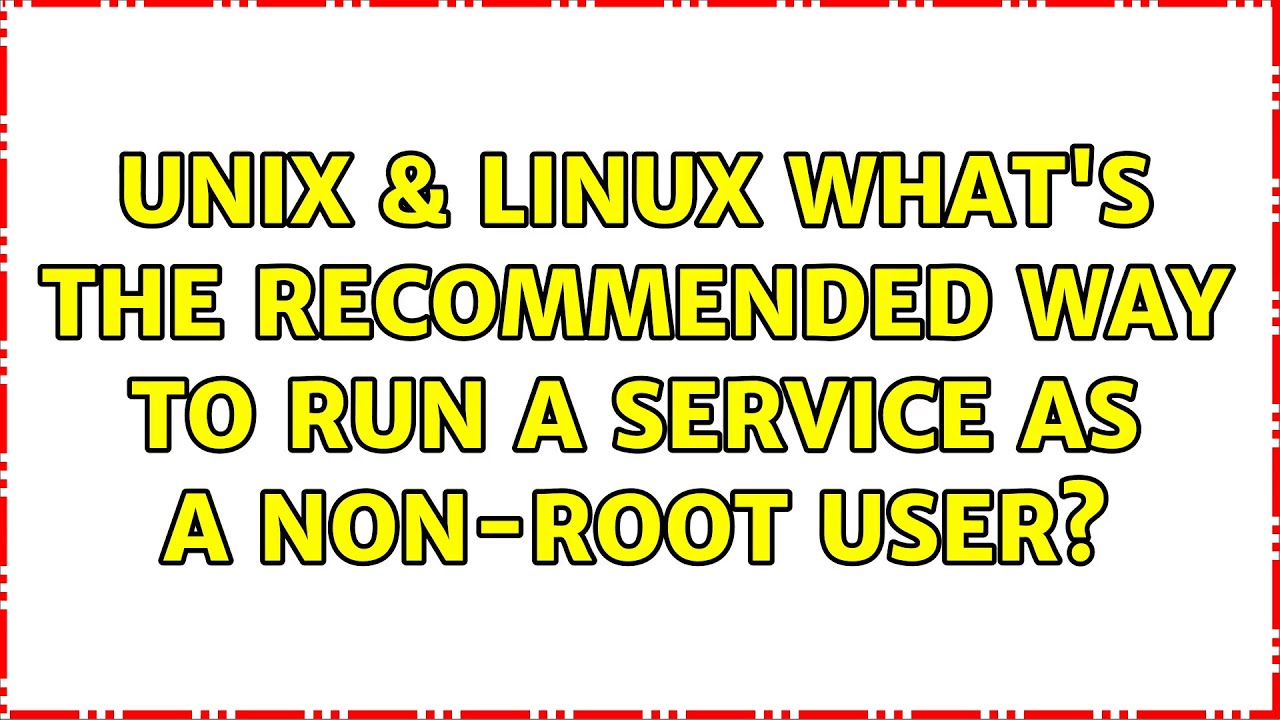 unix-linux-what-s-the-recommended-way-to-run-a-service-as-a-non-root