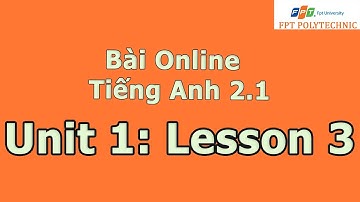 Bài online Tiếng Anh 2.1 unit 1 lesson 3 FPT Polytechnic