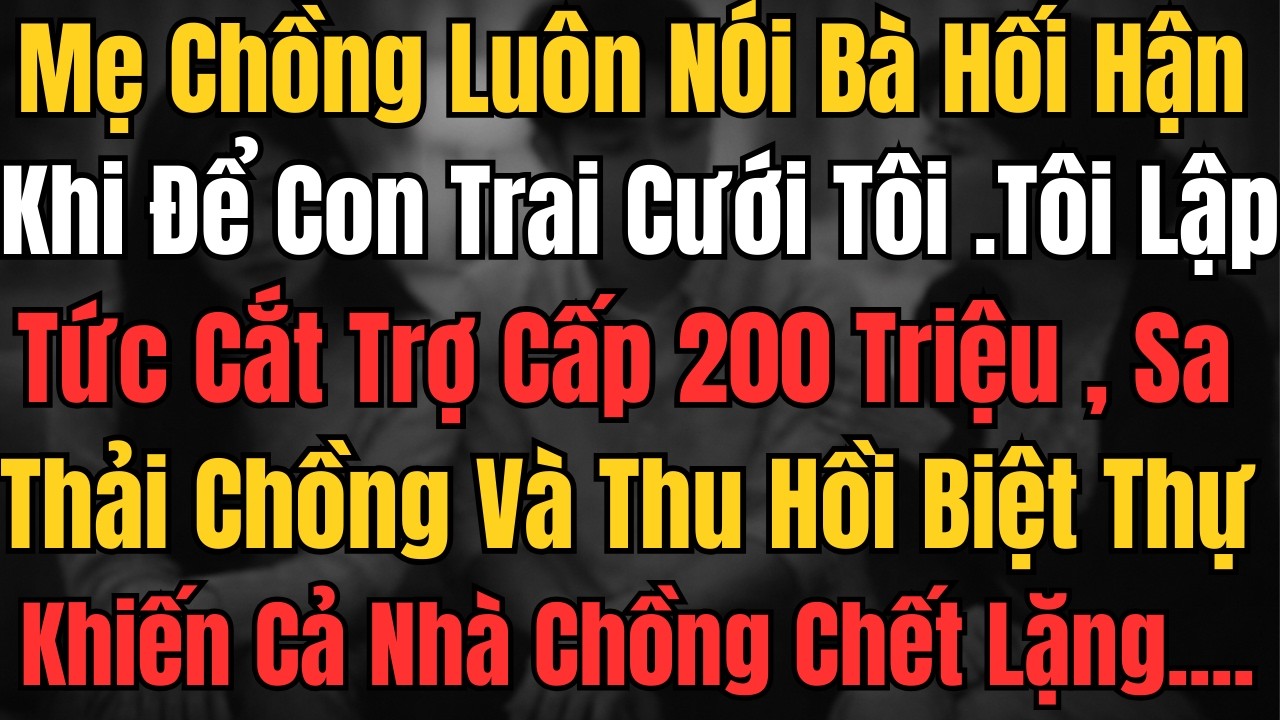 Mẹ Chồng Nói Tôi Ăn Bám |Tôi Cắt 200 Triệu, Sa Thải Chồng Và Thu Hồi Biệt Thự Khiến Cả Nhà Chết Lặng