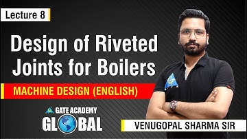 Design of Riveted Joints for Boilers | Lecture 8 | Machine Design