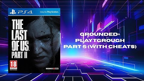 The Last Of Us Part II (PS4) Grounded+ Playthrough Part 5 (with cheats)