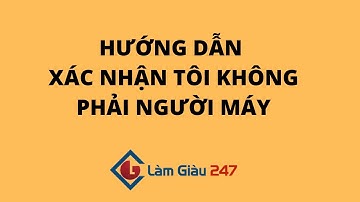 Hướng dẫn xác nhận tôi không phải người máy nhanh chóng dễ dàng (I am not robot)