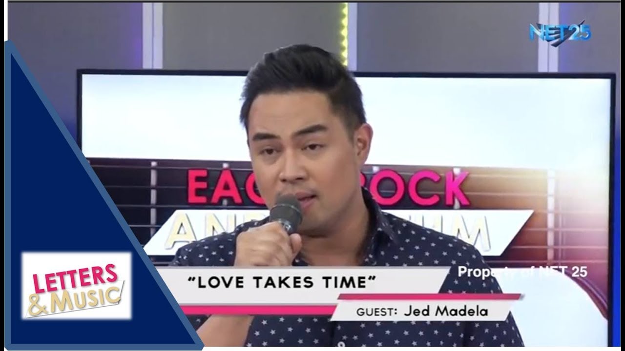 JED MADELA LOVE TAKES TIME LETTERS AND MUSIC) YouTube