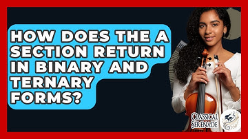 How Does The A Section Return In Binary And Ternary Forms? - Classical Serenade