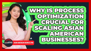 Why Is Process Optimization Crucial For Scaling Asian American Businesses?