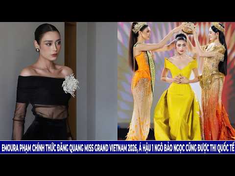 Emoura Phạm Chính Thức Đăng Quang Miss Grand Vietnam 2026, Á Hậu 1 Ngô Bảo Ngọc Cũng Được Thi Quốc .