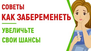 Советы как забеременеть – Увеличьте свои шансы