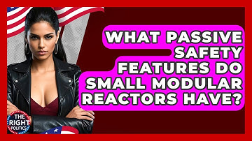 What Passive Safety Features Do Small Modular Reactors Have? - The Right Politics