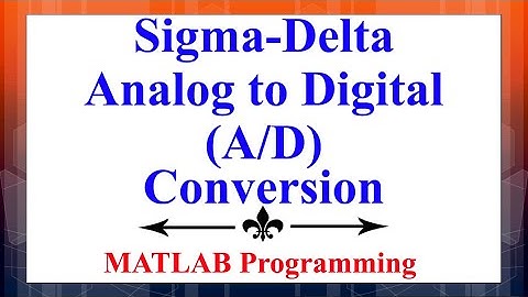Sigma-Delta Analog to Digital (A/D) Conversion in MATLAB | Advanced Digital Signal Processing
