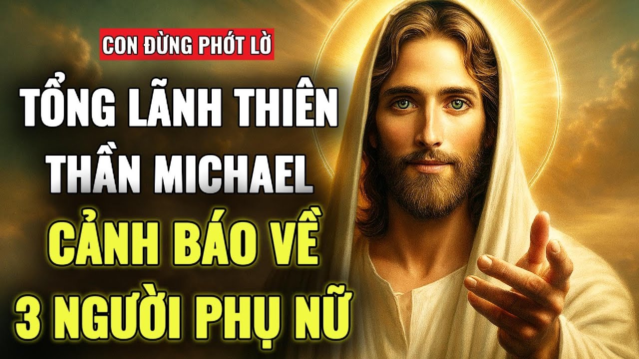 🔴 CON YÊU DẤU, TỔNG LÃNH THIÊN THẦN MICHAEL MUỐN NÓI VỚI CON VỀ BA NGƯỜI PHỤ NỮ