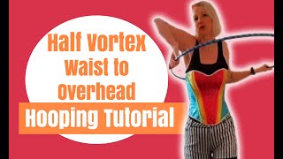 Hooping Half Vortex Beginner Easy Steps Learn To Hula Hoop From Waist To Overhead