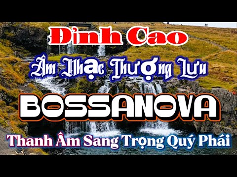 Đỉnh Cao Âm Nhạc Thượng Lưu BOSSANOVA | Thanh Âm Sang Trọng Quý Phái | Organ Channel