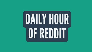 Daily Hour of Reddit #18