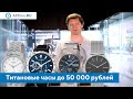 Титановые часы до 50 000 рублей. Какие титановые часы выбрать? Alltime