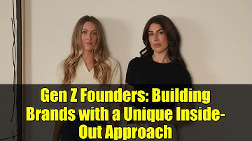 Gen Z Founders: Building Brands with a Unique Inside-Out Approach