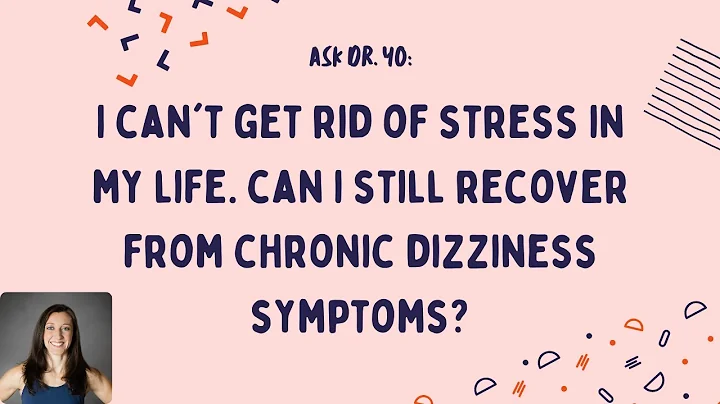 Ask Dr. Yo: I can't reduce my stress. Can I still recover from chronic dizziness symptoms? - DayDayNews