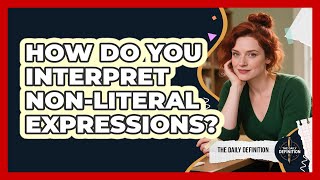 How Do You Interpret Non-Literal Expressions?