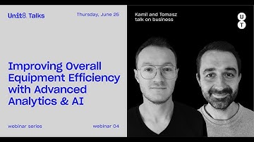 Unit8 Talks #4 - Improving Overall Equipment Efficiency with Advanced Analytics & AI