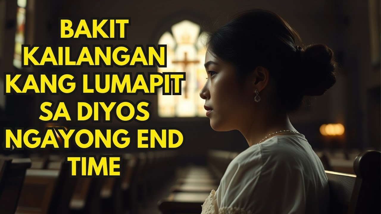 BAKIT KAILANGAN KANG LUMAPIT SA DIYOS NGAYONG END TIME