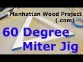 22 - 60 Degree Miter Jig - Manhattan Wood Project 22 - 60 Degree Miter Jig - Manhattan Wood Project