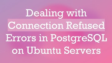 Dealing with Connection Refused Errors in PostgreSQL on Ubuntu Servers