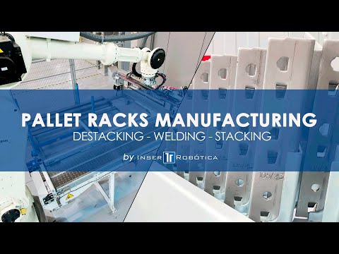 Advanced Solutions For Pallet Racks Manufacturing. Destacking - Welding - Stacking