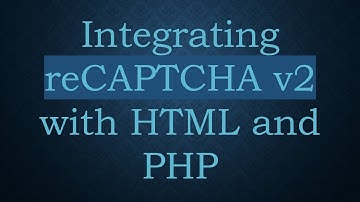Integrating reCAPTCHA v2 with HTML and PHP