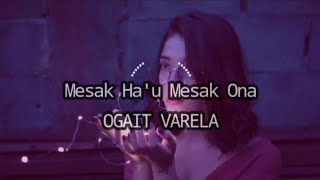 Mesak ha'u mesak ona - Ogait Varela