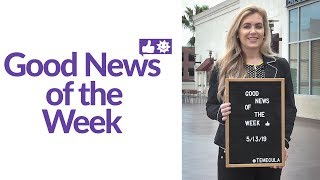 Good News of the Week for May 13, 2019 👍🌞