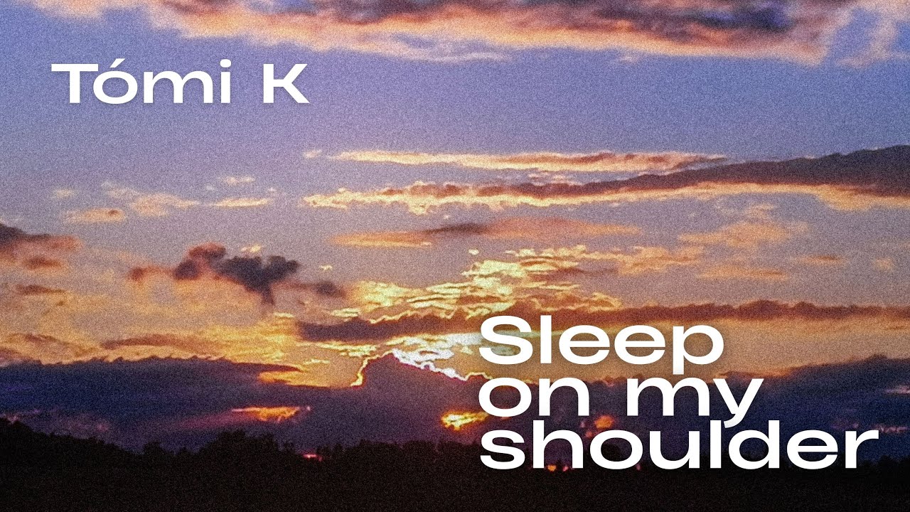 Tómi k- Sleep on my shoulder (Official)