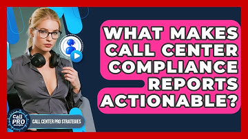 What Makes Call Center Compliance Reports Actionable? - Call Center Pro Strategies