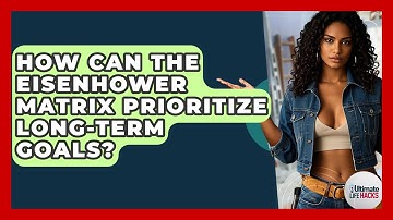 How Can The Eisenhower Matrix Prioritize Long-term Goals? - Ultimate Life Hacks