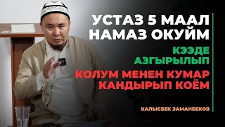 Калысбек Заманбеков: Устаз 5 маал намаз окуйм, кээде азгырылып колум менен кумар кандырып коём