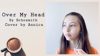 Over My Head by Echosmith☕️Lyrics☕️Cover by Annica🎼