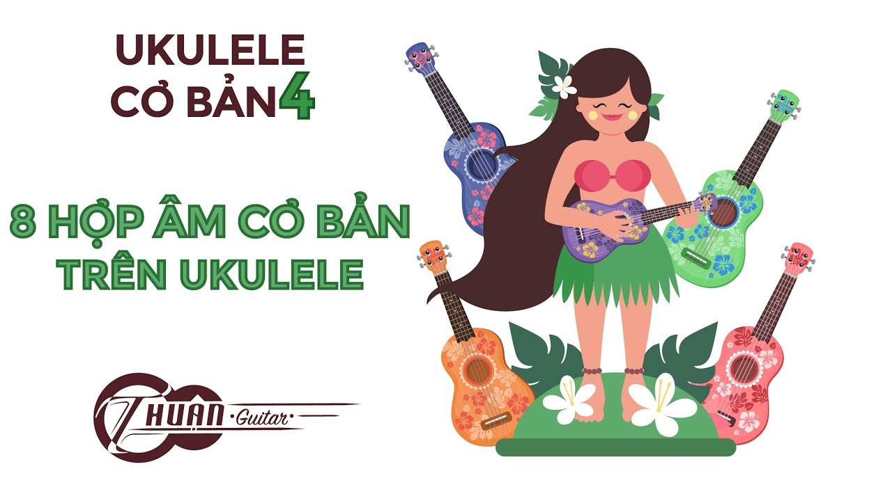 Giáo trình tự học ukulele | TỰ HỌC UKULELE CƠ BẢN BÀI 4 | 8 HỢP ÂM CHƠI 1000 BÀI HÁT TRÊN UKULELE