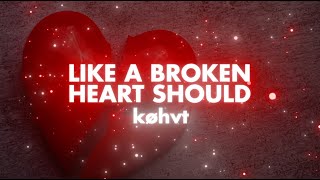 køhvt - Like a Broken Heart Should (Official Lyric Video)