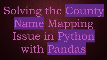 Solving the County Name Mapping Issue in Python with Pandas
