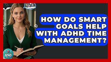 How Do SMART Goals Help With ADHD Time Management? - Managing Your ADHD