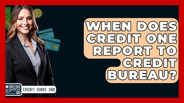 When Does Credit One Report To Credit Bureau? - CreditGuide360.com