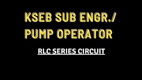 KSEB SUB ENGR./PUMP OPERATOR-RLC series circuit|Resonance