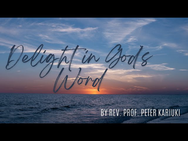 "Delight in God's Word" By Rev. Prof. Peter Kariuki