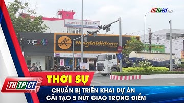 Chuẩn bị triển khai dự án cải tạo 5 nút giao trọng điểm| Cần Thơ TV