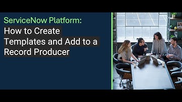 ServiceNow Platform Fundamentals: How to Create Templates and Add to a Record Producer