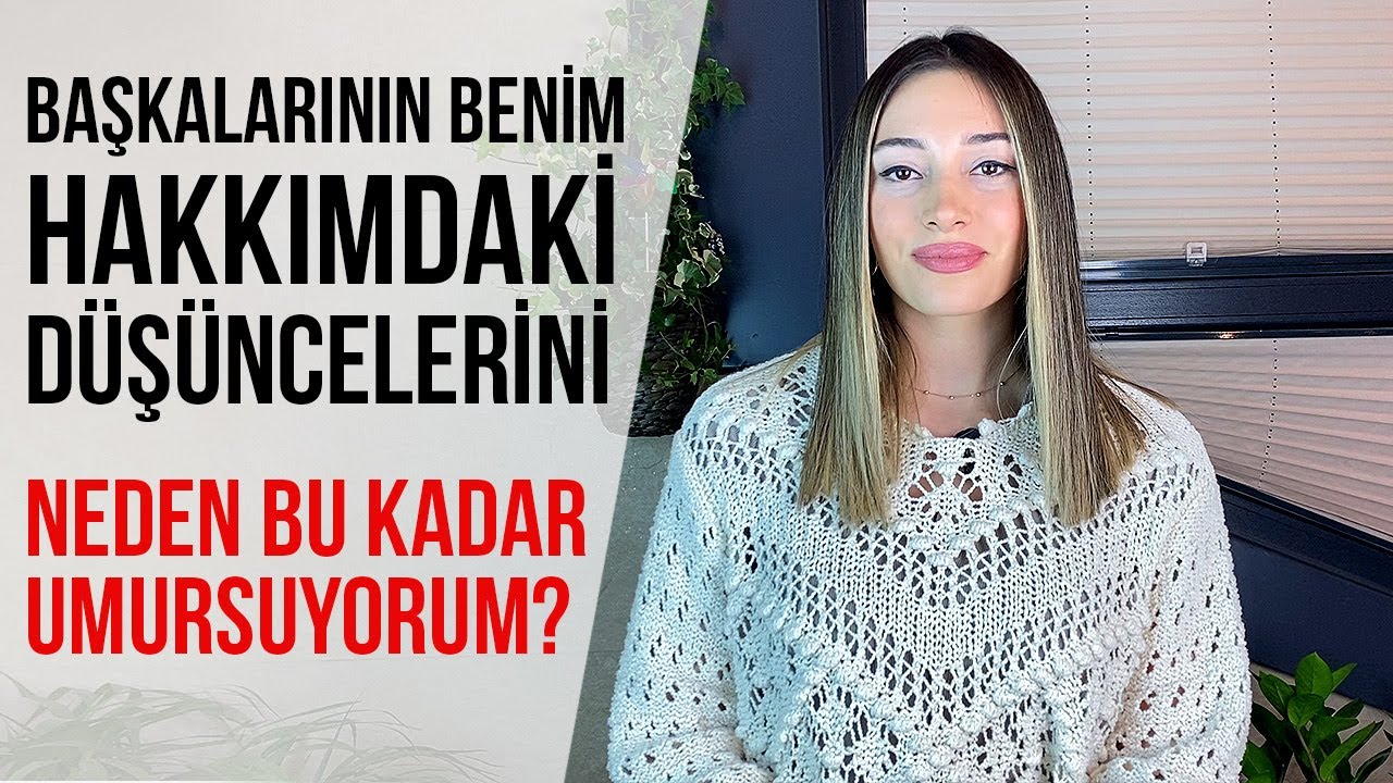 Başkalarının Benim Hakkımdaki Düşüncelerini Neden Bu Kadar Umursuyorum?