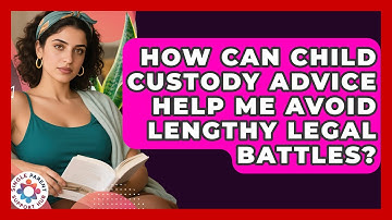How Can Child Custody Advice Help Me Avoid Lengthy Legal Battles? | Single Parent Support Hub News