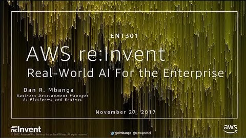 AWS re:Invent 2017: Real-World AI and Deep Learning for the Enterprise (ENT301)