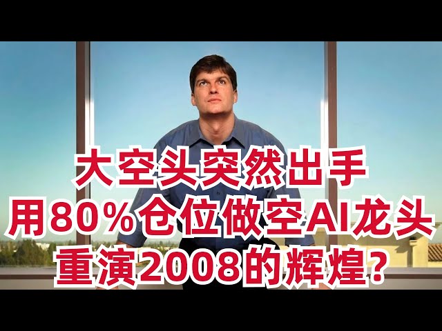 大空头突然出手！用80%仓位做空AI龙头！这一次他能重演2008的辉煌么？