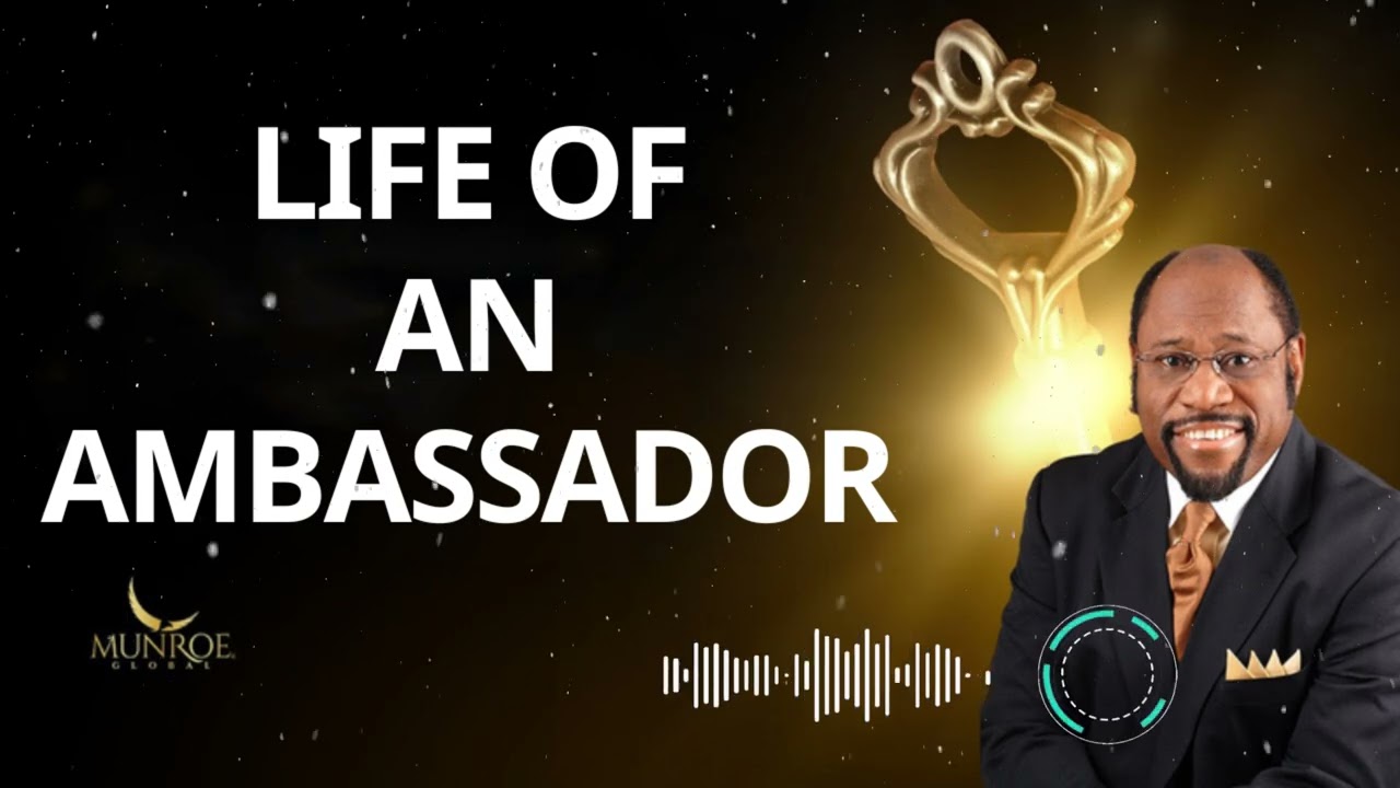 Life of An Ambassador – Dr. Myles Munroe Message