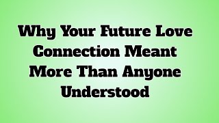 👉✨Why Your Future Love Connection Meant More Than Anyone Understood